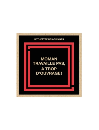 Môman travaille pas, a trop d'ouvrage! (version papier)